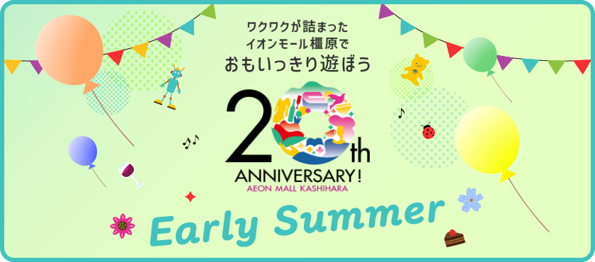 ワクワクが詰まったイオンモール橿原でおもいっきり遊ぼう 20th ANNIVERSARY! AEON MALL KASHIHARA Early Summer
