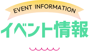 EVENT INFORMATION イベント情報