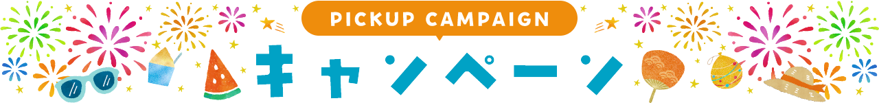 PICKUP CAMPAIGN キャンペーン