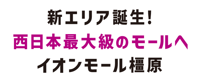 新エリア誕生！ 西日本最大級のモールへ イオンモール橿原